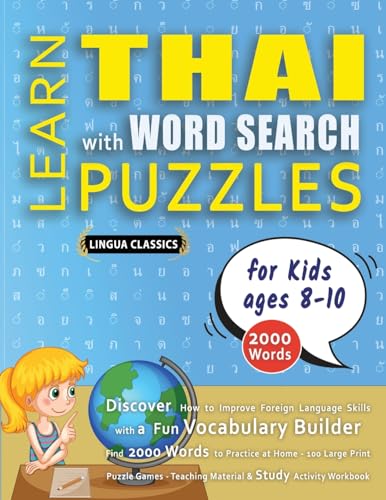 LEARN THAI WITH WORD SEARCH PUZZLES FOR KIDS 8 - 10 - Discover How to Improve Foreign Language Skills with a  Fun Vocabulary Builder. Find 2000 Words to Practice at Home - 100 Large Print Puzzle Games - Teaching Material, Study Activity Workbook