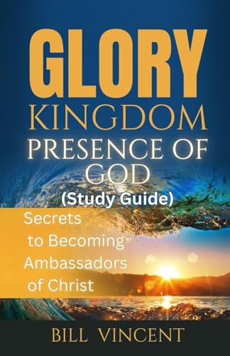 Glory Kingdom Presence Of God (Study Guide)