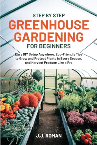 STEP BY STEP GREENHOUSE GARDENING FOR BEGINNERS
