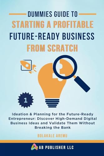 Dummies Guide to Starting a Profitable, Future-Ready Business from Scratch, 1