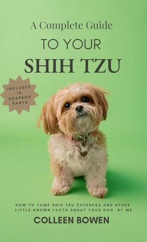 A Complete Guide to Your Shih Tzu How to tame Shih Tzu cuteness and other little-known facts about your dog by me