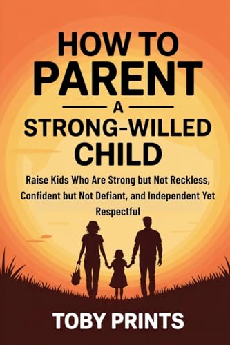 How to Parent a Strong-Willed Child