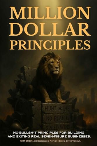 Million Dollar Principles - No Bullsh*t Principles for Building and Exiting Real Seven-Figure Businesses
