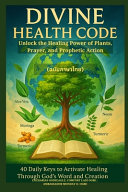 DIVINE HEALTH CODE - 40 Daily Keys to Activate Healing Through God's Word and Creation - (ฉบับภาษาไทย)