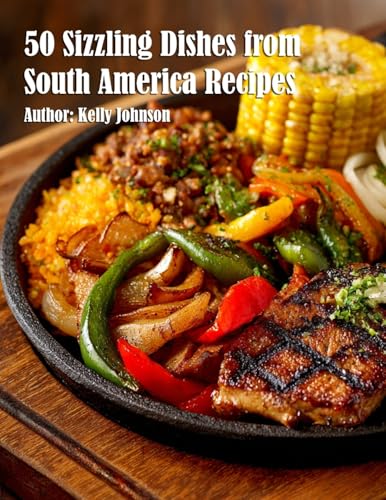 50 Sizzling Dishes from South America Recipes
