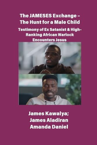 The JAMESES Exchange - The Hunt for a Male Child  Testimony of Ex Satanist & High-Ranking African Warlock Encounters Jesus