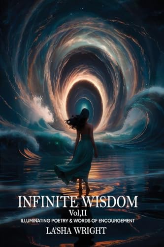 Infinite Wisdom Illuminating poetry and words of Encouragement Volume II