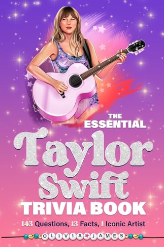 The Essential Taylor Swift Trivia Book 143 Questions, 13 Fun Facts, 1 Iconic Artist
