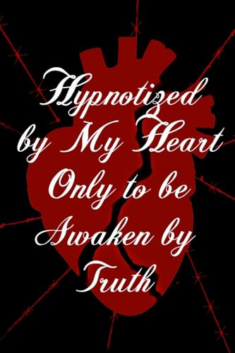 Hypnotized by My Heart Only to be Awaken by Truth