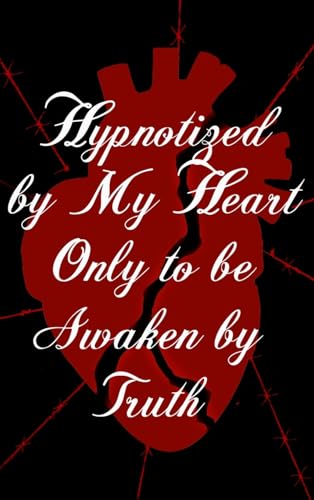 Hypnotized by My Heart Only to be Awaken by Truth