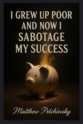 I Grew Up Poor and Now I Sabotage My Success