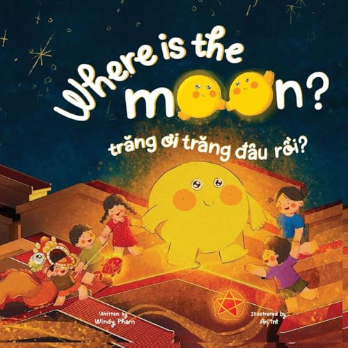 Where is the Moon? Trăng ơi, trăng đâu rồi? A bilingual Vietnamese-English book for kids toddlers children