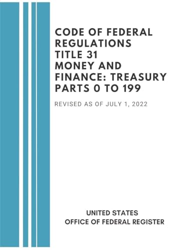 Code of Federal Regulations Title 31 Money and Finance Treasury