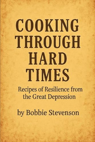 Cooking Through Hard Times Great Depression-Era Recipes From Real Families