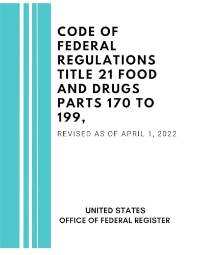 Code of Federal Regulations Title 21 Food and Drugs Parts 170 to 199, Revised as of April 1, 2022