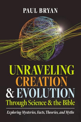 Unraveling Creation and Evolution Through Science and the Bible