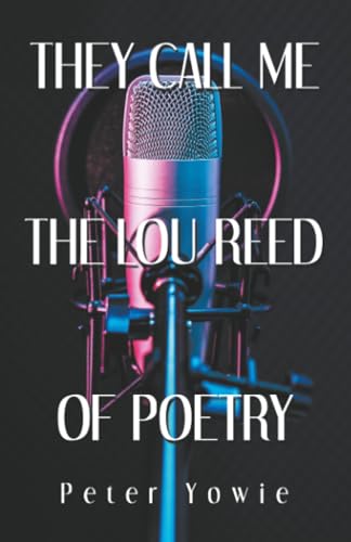 THEY CALL ME THE LOU REED OF POETRY