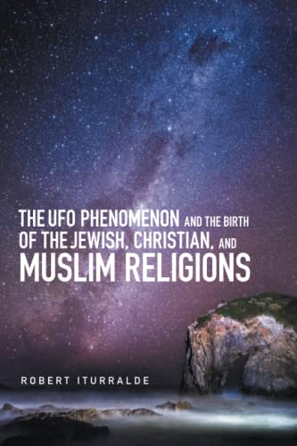 The Ufo Phenomenon and the  Birth of the Jewish, Christian, and Muslim Religions