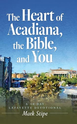 The Heart of Acadiana, the Bible, and You