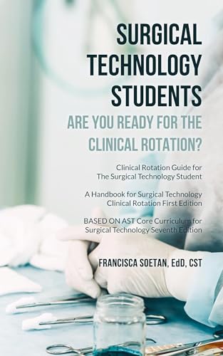 Surgical Technology Students - Are You Ready for The Clinical Rotation? Clinical Rotation Guide for The Surgical Technology Student