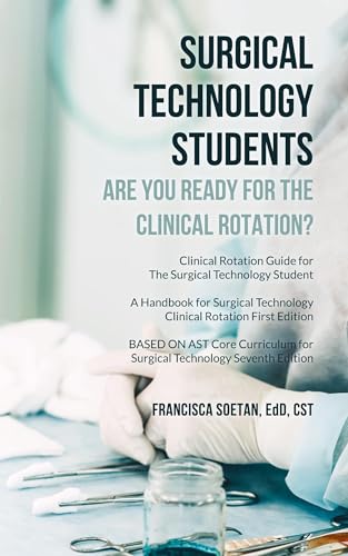 Surgical Technology Students - Are You Ready for The Clinical Rotation? Clinical Rotation Guide for The Surgical Technology Student