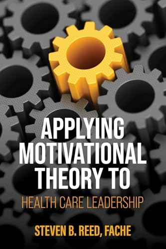 Applying Motivational Theory to Health Care Leadership