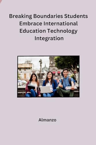 Breaking Boundaries Students Embrace International Education Technology Integration