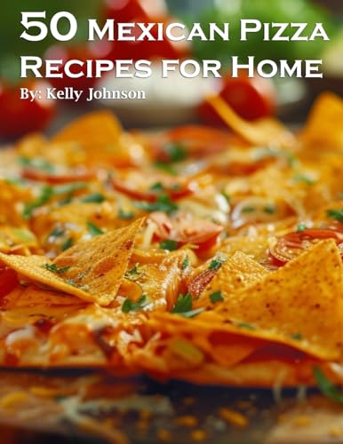 50 Mexican Pizza Recipes for Home