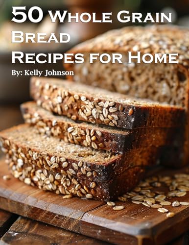 50 Whole Grain Bread Recipes for Home