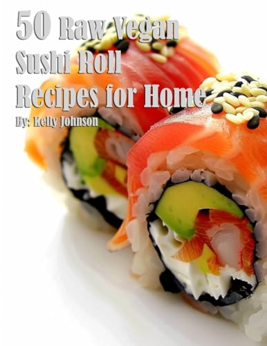 50 Raw Vegan Sushi Roll Recipes for Home