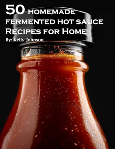 50 Homemade Fermented Hot Sauce Recipes for Home
