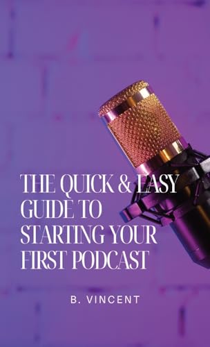 The Quick & Easy Guide to Starting Your First Podcast