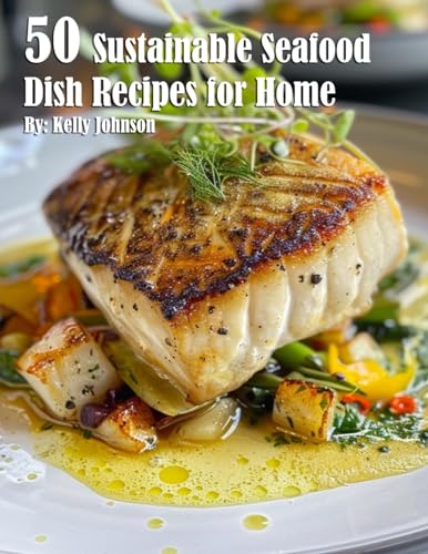 50 Sustainable Seafood Dish Recipes for Home
