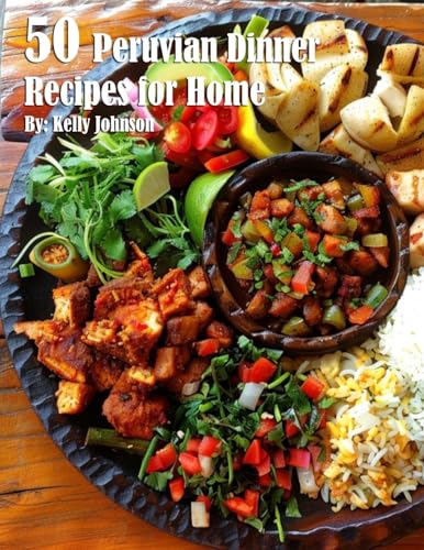 50 Peruvian Dinner Recipes for Home