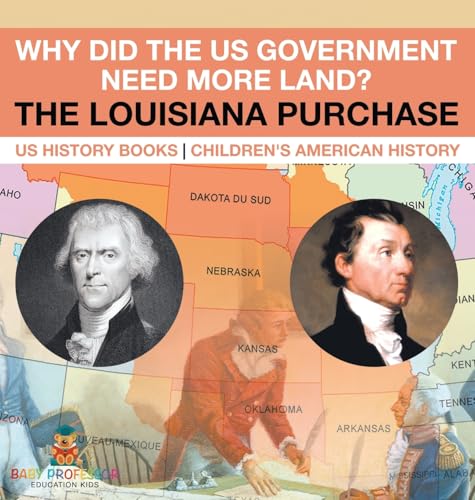 Why Did the US Government Need More Land? The Louisiana Purchase - US History Books | Children's American History