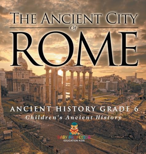 The Ancient City of Rome - Ancient History Grade 6 | Children's Ancient History