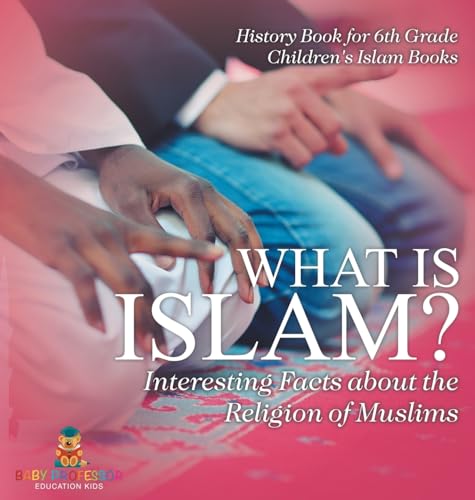 What is Islam? Interesting Facts about the Religion of Muslims - History Book for 6th Grade | Children's Islam Books