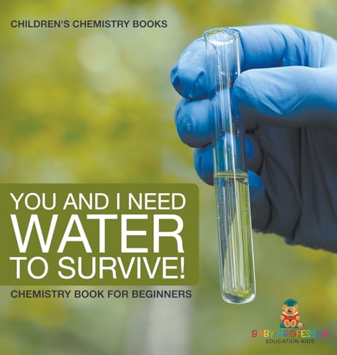 You and I Need Water to Survive! Chemistry Book for Beginners | Children's Chemistry Books