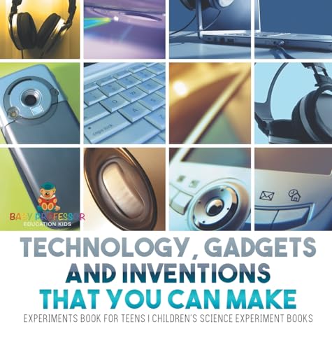 Technology, Gadgets and Inventions That You Can Make - Experiments Book for Teens | Children's Science Experiment Books