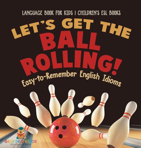 Let's Get the Ball Rolling! Easy-to-Remember English Idioms - Language Book for Kids | Children's ESL Books
