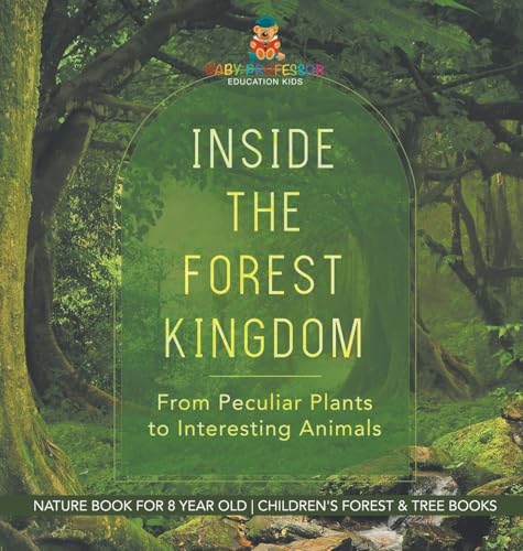 Inside the Forest Kingdom - From Peculiar Plants to Interesting Animals - Nature Book for 8 Year Old | Children's Forest & Tree Books