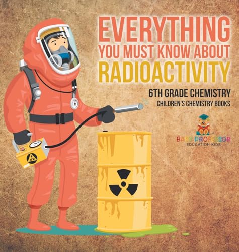 Everything You Must Know about Radioactivity 6th Grade Chemistry | Children's Chemistry Books