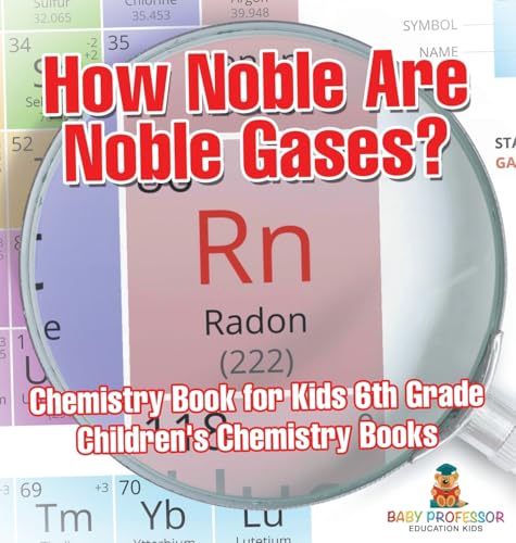 How Noble Are Noble Gases? Chemistry Book for Kids 6th Grade | Children's Chemistry Books