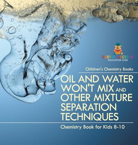 Oil and Water Won't Mix and Other Mixture Separation Techniques - Chemistry Book for Kids 8-10 | Children's Chemistry Books