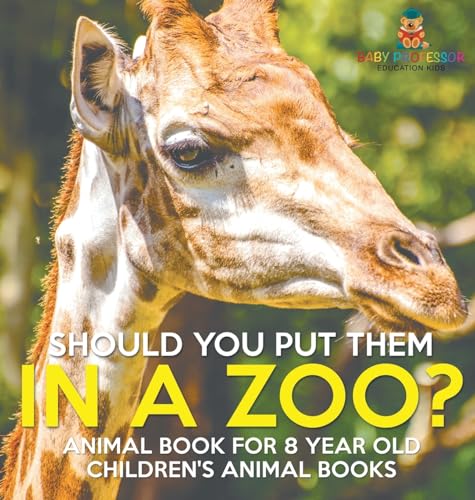 Should You Put Them In A Zoo? Animal Book for 8 Year Olds | Children's Animal Books