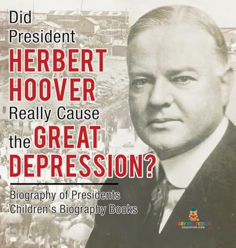Did President Herbert Hoover Really Cause the Great Depression? Biography of Presidents | Children's Biography Books