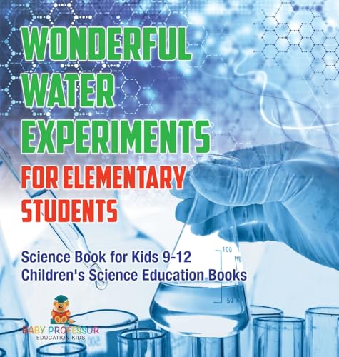 Wonderful Water Experiments for Elementary Students - Science Book for Kids 9-12 | Children's Science Education Books