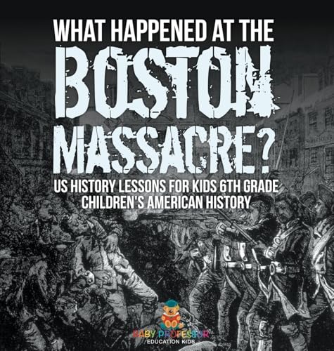 What Happened at the Boston Massacre? US History Lessons for Kids 6th Grade | Children's American History