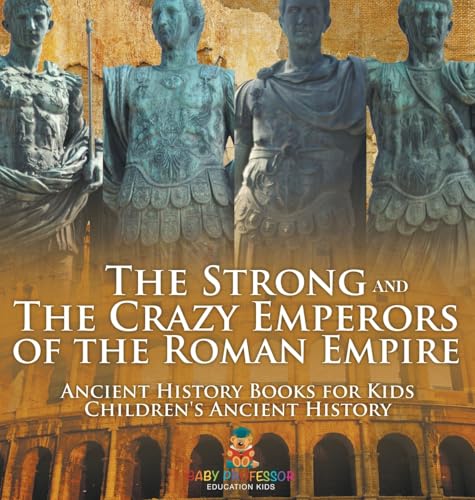 The Strong and The Crazy Emperors of the Roman Empire - Ancient History Books for Kids | Children's Ancient History