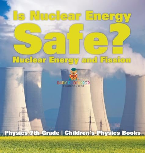 Is Nuclear Energy Safe? -Nuclear Energy and Fission - Physics 7th Grade | Children's Physics Books